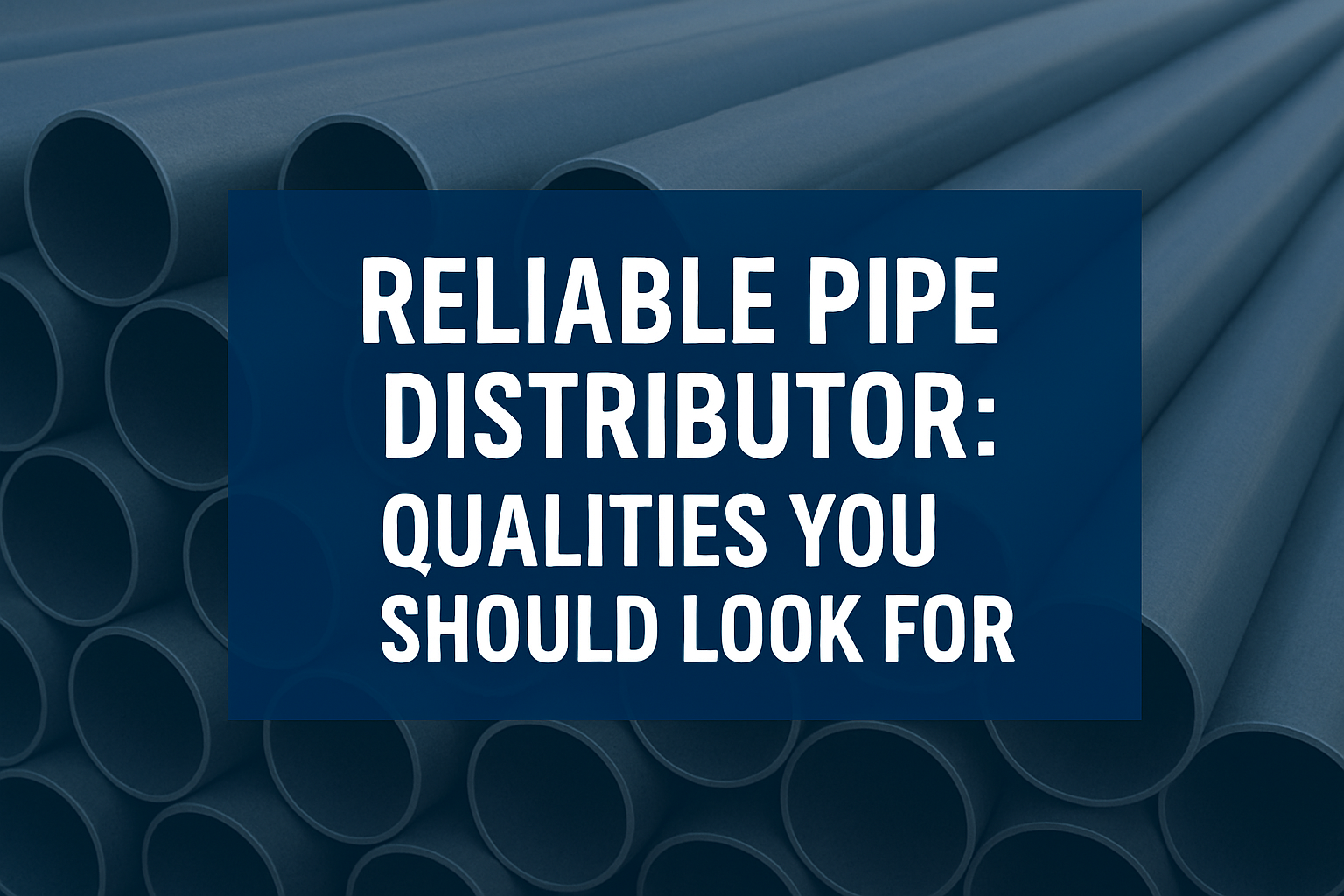 Reliable Pipe Distributor: Qualities You Should Look For
